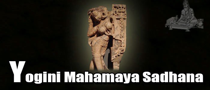 Yogini Mahamaya sadhana Yogini Mahamaya sadhana