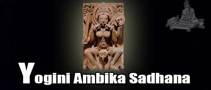 Yogini Ambika Sadhana Yogini Ambika Sadhana